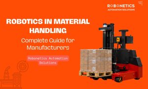 Robotics In Material Handling - Complete Guide for Manufacturers